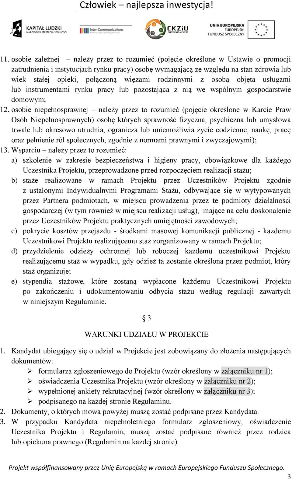 osobie niepełnosprawnej należy przez to rozumieć (pojęcie określone w Karcie Praw Osób Niepełnosprawnych) osobę których sprawność fizyczna, psychiczna lub umysłowa trwale lub okresowo utrudnia,