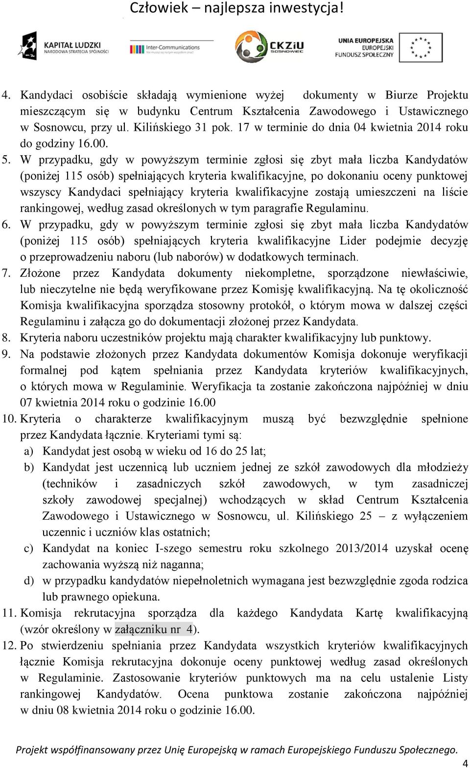 W przypadku, gdy w powyższym terminie zgłosi się zbyt mała liczba Kandydatów (poniżej 115 osób) spełniających kryteria kwalifikacyjne, po dokonaniu oceny punktowej wszyscy Kandydaci spełniający