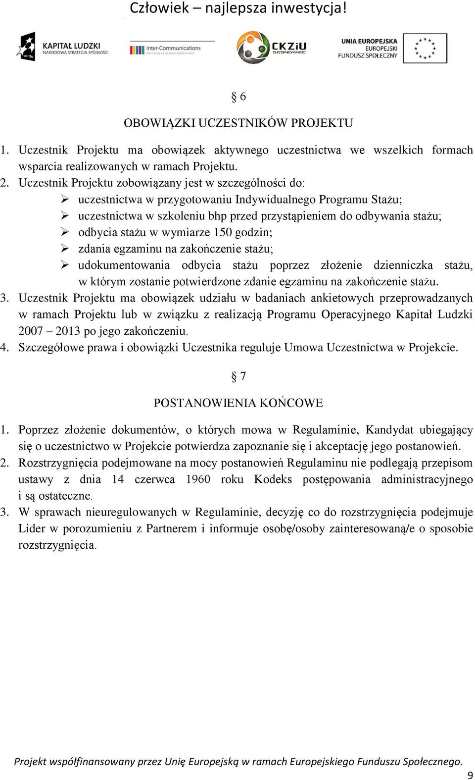 w wymiarze 150 godzin; zdania egzaminu na zakończenie stażu; udokumentowania odbycia stażu poprzez złożenie dzienniczka stażu, w którym zostanie potwierdzone zdanie egzaminu na zakończenie stażu. 3.