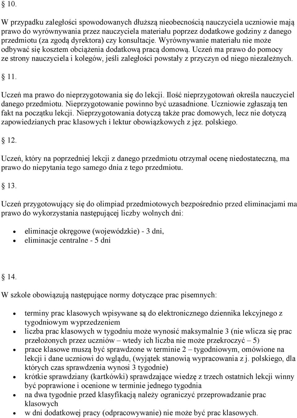 Uczeń ma prawo do pomocy ze strony nauczyciela i kolegów, jeśli zaległości powstały z przyczyn od niego niezależnych. 11. Uczeń ma prawo do nieprzygotowania się do lekcji.