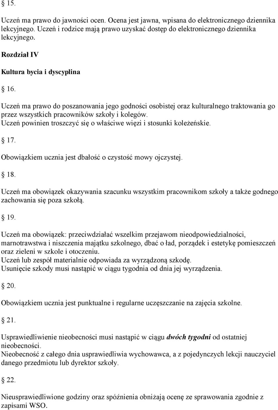 Uczeń powinien troszczyć się o właściwe więzi i stosunki koleżeńskie. 17. Obowiązkiem ucznia jest dbałość o czystość mowy ojczystej. 18.