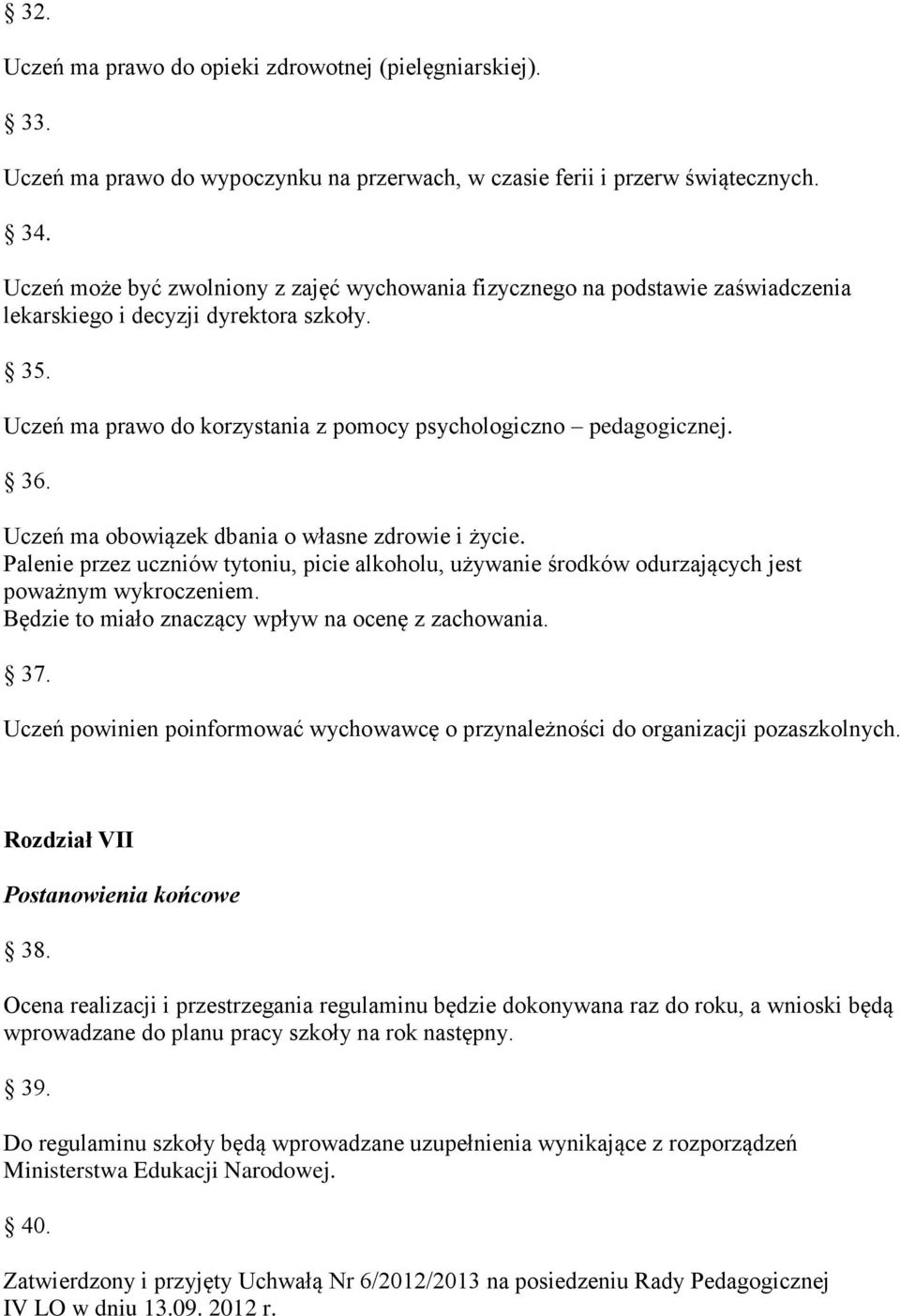 Uczeń ma obowiązek dbania o własne zdrowie i życie. Palenie przez uczniów tytoniu, picie alkoholu, używanie środków odurzających jest poważnym wykroczeniem.