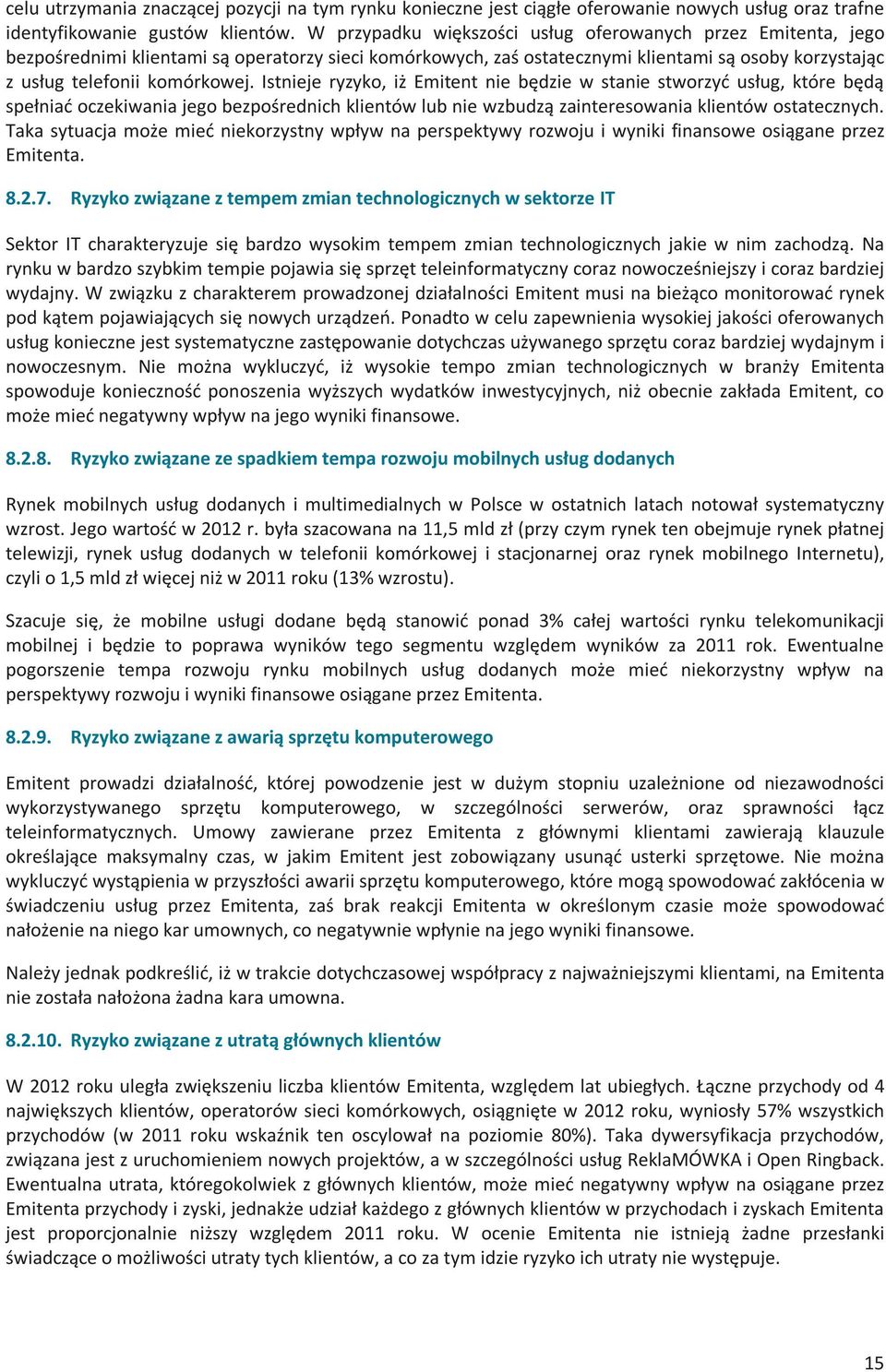 Istnieje ryzyko, iż Emitent nie będzie w stanie stworzyć usług, które będą spełniać oczekiwania jego bezpośrednich klientów lub nie wzbudzą zainteresowania klientów ostatecznych.