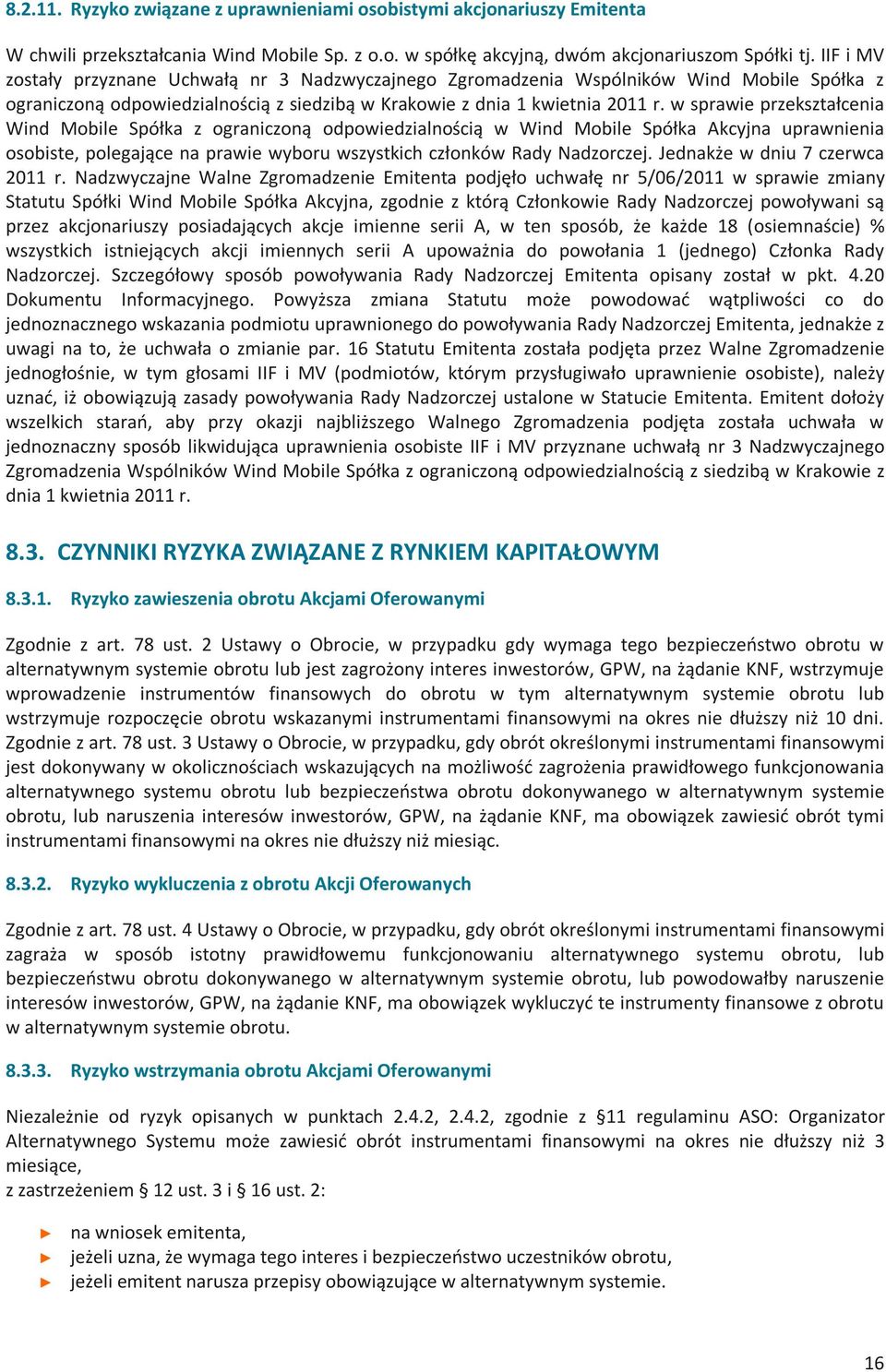 w sprawie przekształcenia Wind Mobile Spółka z ograniczoną odpowiedzialnością w Wind Mobile Spółka Akcyjna uprawnienia osobiste, polegające na prawie wyboru wszystkich członków Rady Nadzorczej.