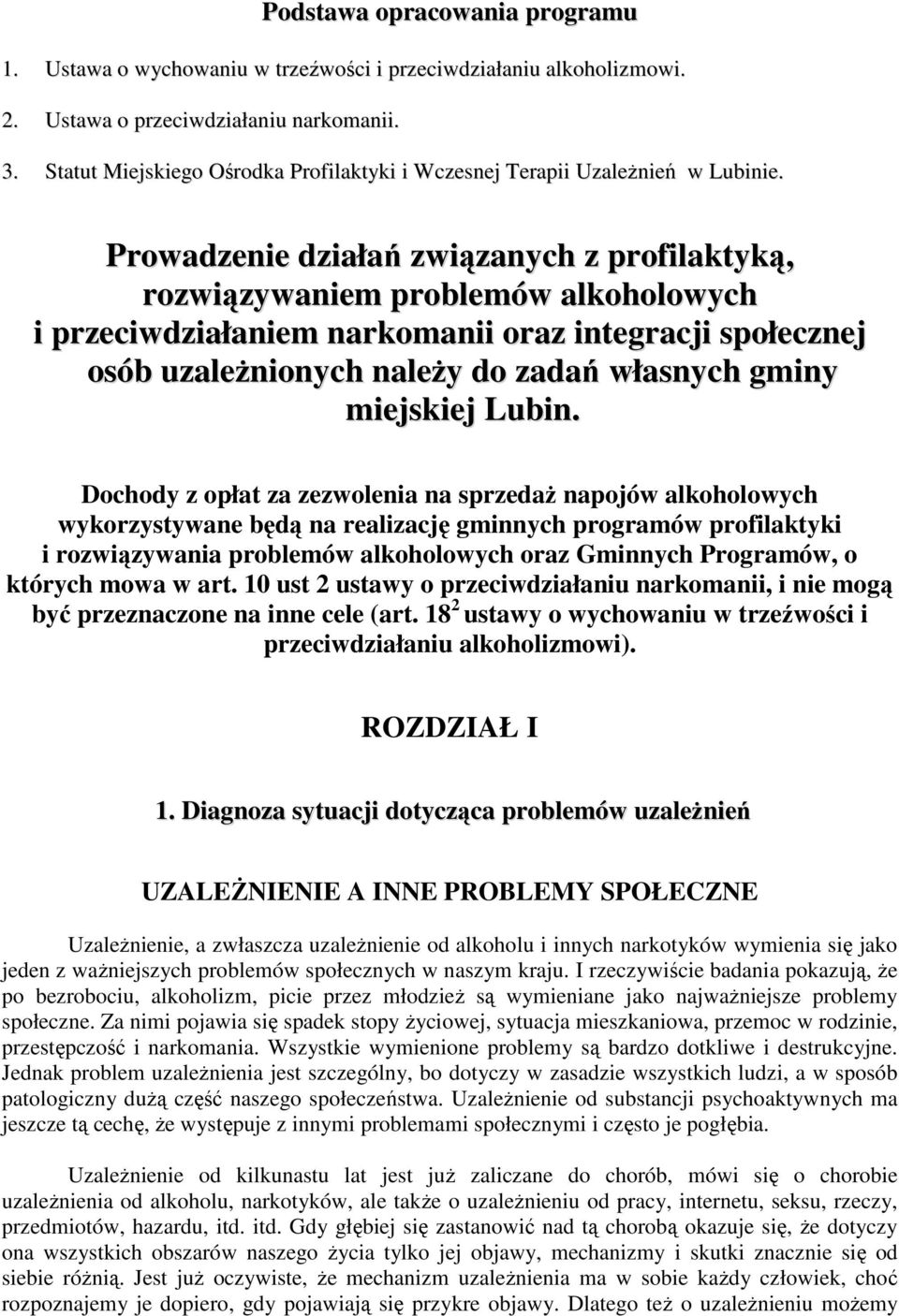 Prowadzenie działań związanych z profilaktyką, rozwiązywaniem problemów alkoholowych i przeciwdziałaniem narkomanii oraz integracji społecznej osób uzaleŝnionych naleŝy do zadań własnych gminy