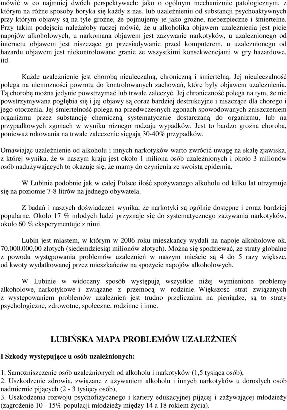 Przy takim podejściu naleŝałoby raczej mówić, Ŝe u alkoholika objawem uzaleŝnienia jest picie napojów alkoholowych, u narkomana objawem jest zaŝywanie narkotyków, u uzaleŝnionego od internetu objawem