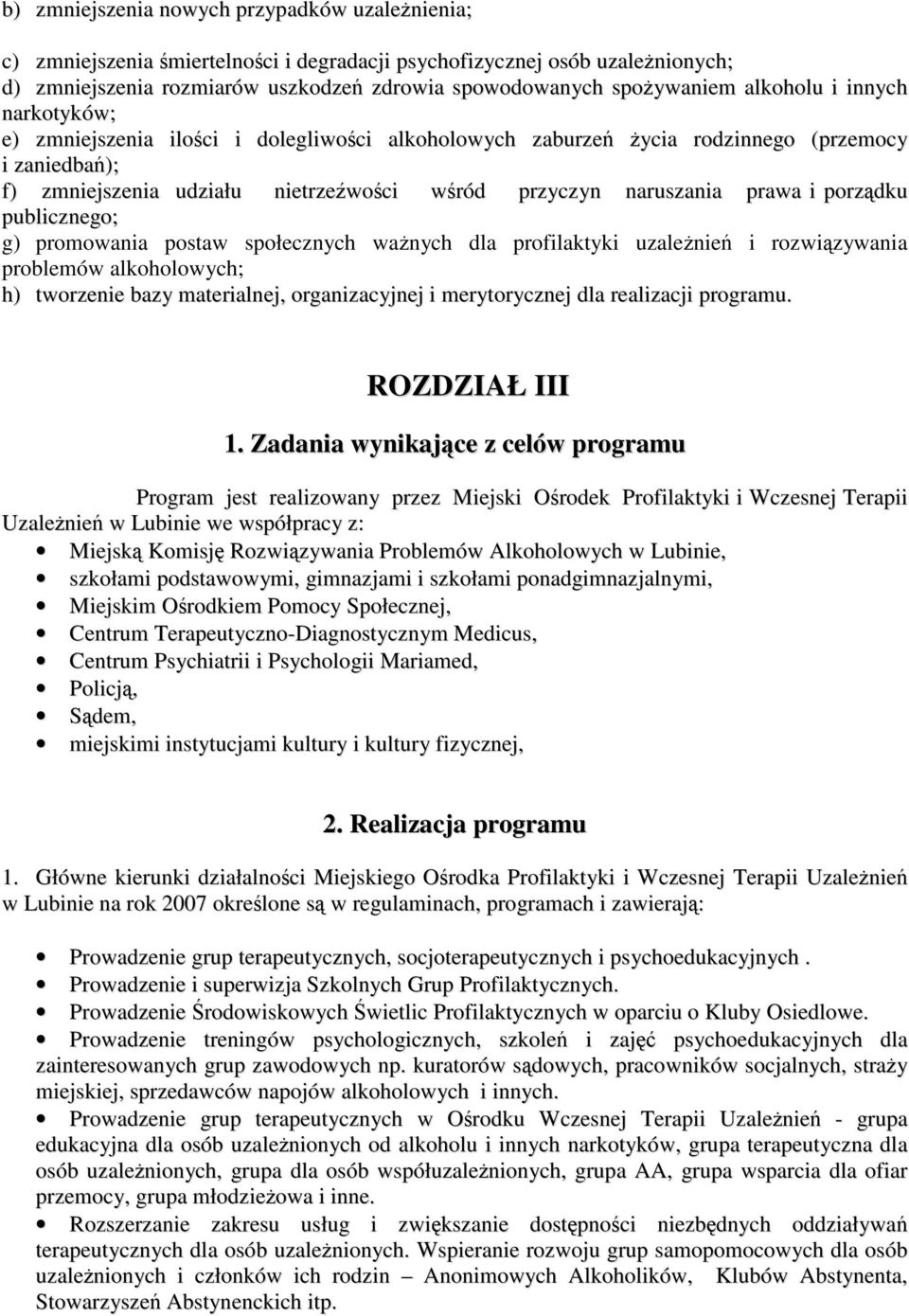 prawa i porządku publicznego; g) promowania postaw społecznych waŝnych dla profilaktyki uzaleŝnień i rozwiązywania problemów alkoholowych; h) tworzenie bazy materialnej, organizacyjnej i