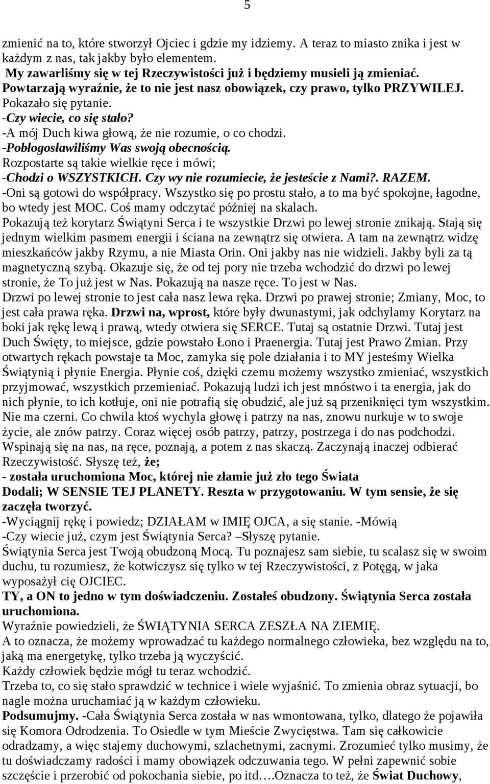 -Czy wiecie, co się stało? -A mój Duch kiwa głową, że nie rozumie, o co chodzi. -Pobłogosławiliśmy Was swoją obecnością. Rozpostarte są takie wielkie ręce i mówi; -Chodzi o WSZYSTKICH.