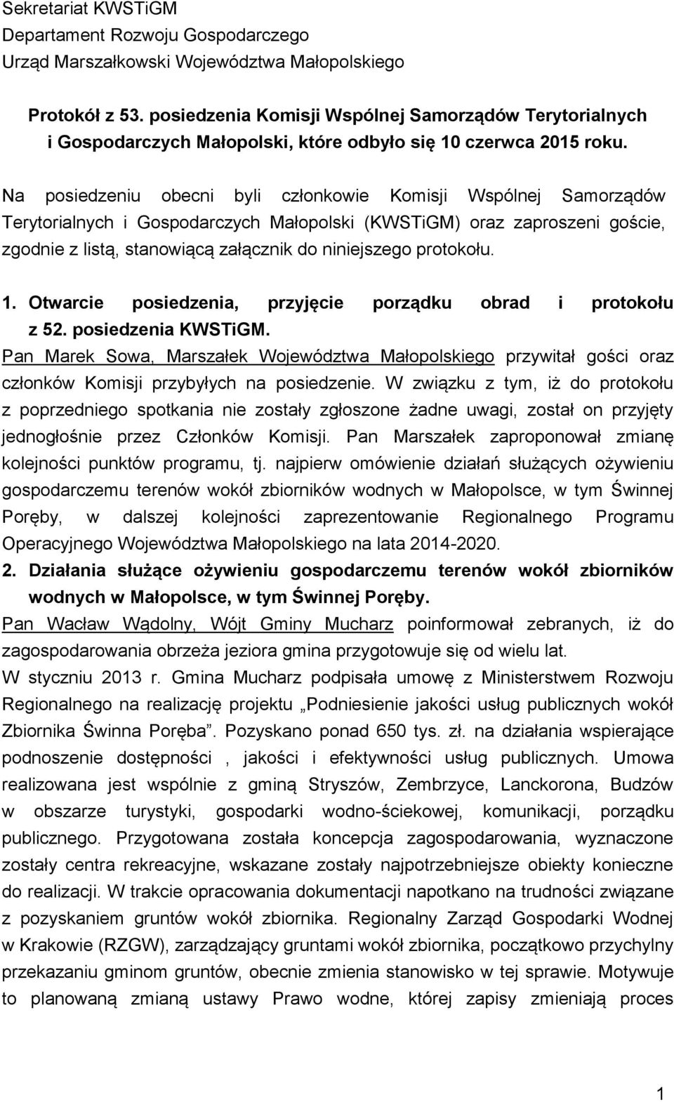 Na posiedzeniu obecni byli członkowie Komisji Wspólnej Samorządów Terytorialnych i Gospodarczych Małopolski (KWSTiGM) oraz zaproszeni goście, zgodnie z listą, stanowiącą załącznik do niniejszego