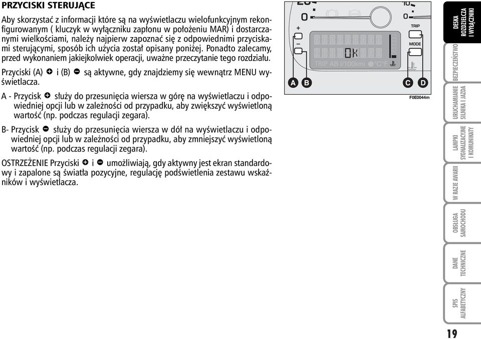 Przyciski (A) â i (B) ã sà aktywne, gdy znajdziemy si wewnàtrz MENU wy- Êwietlacza.