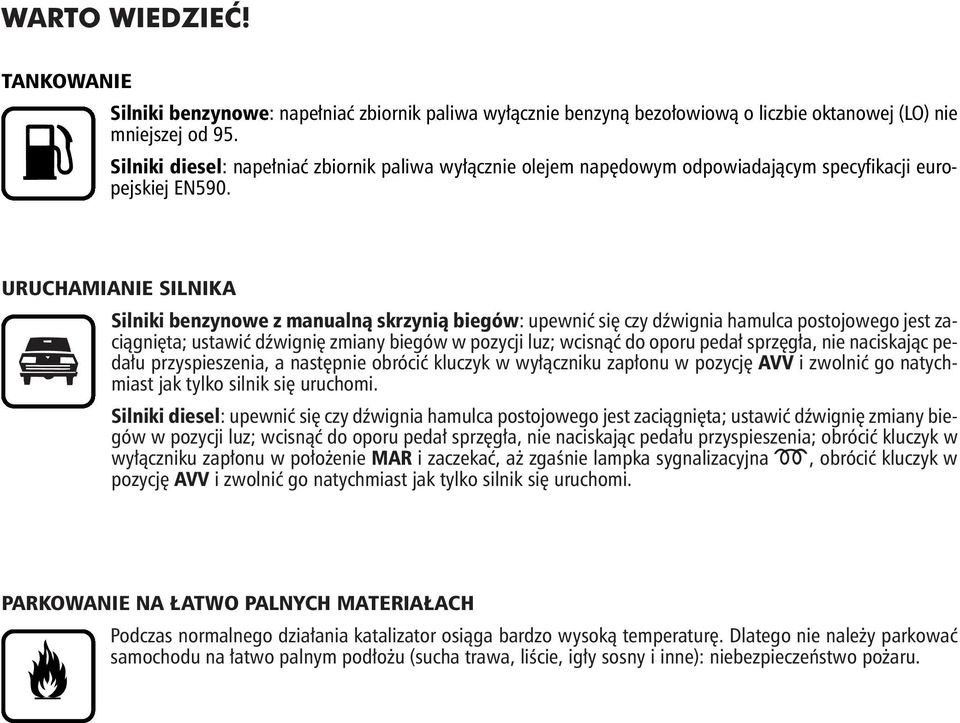 SILNIKA Silniki benzynowe z manualnà skrzynià biegów: upewniç si czy dêwignia hamulca postojowego jest zaciàgni ta; ustawiç dêwigni zmiany biegów w pozycji luz; wcisnàç do oporu peda sprz g a, nie