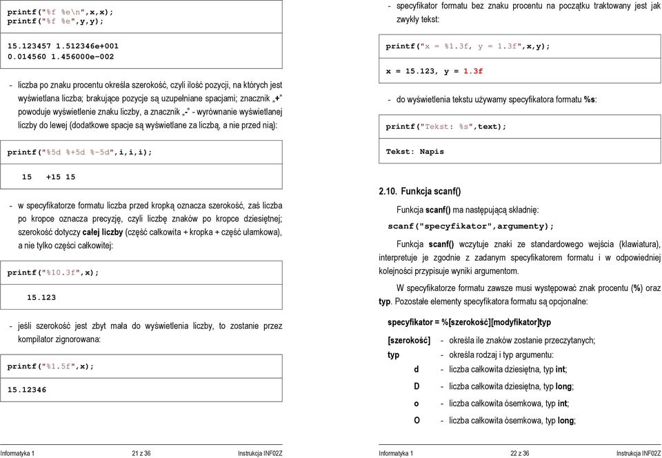 liczby, a znacznik - - wyrównanie wyświetlanej liczby do lewej (dodatkowe spacje są wyświetlane za liczbą, a nie przed nią): printf("x = %1.3f, y = 1.3f",x,y); x = 15.123, y = 1.