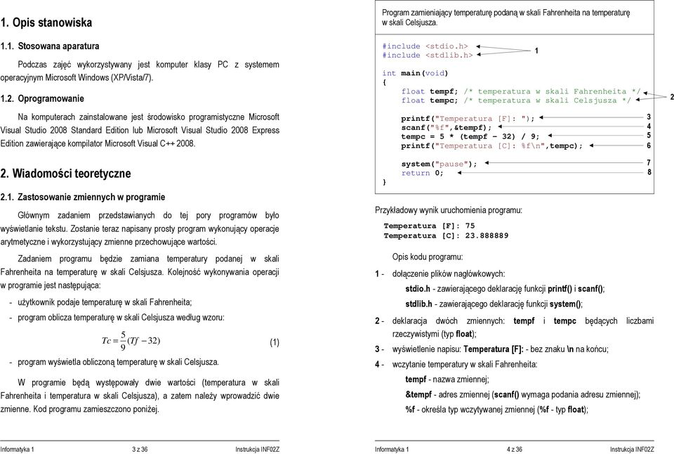 Microsoft Visual C++ 2008. Program zamieniający temperaturę podaną w skali Fahrenheita na temperaturę w skali Celsjusza. #include <stdio.h> #include <stdlib.