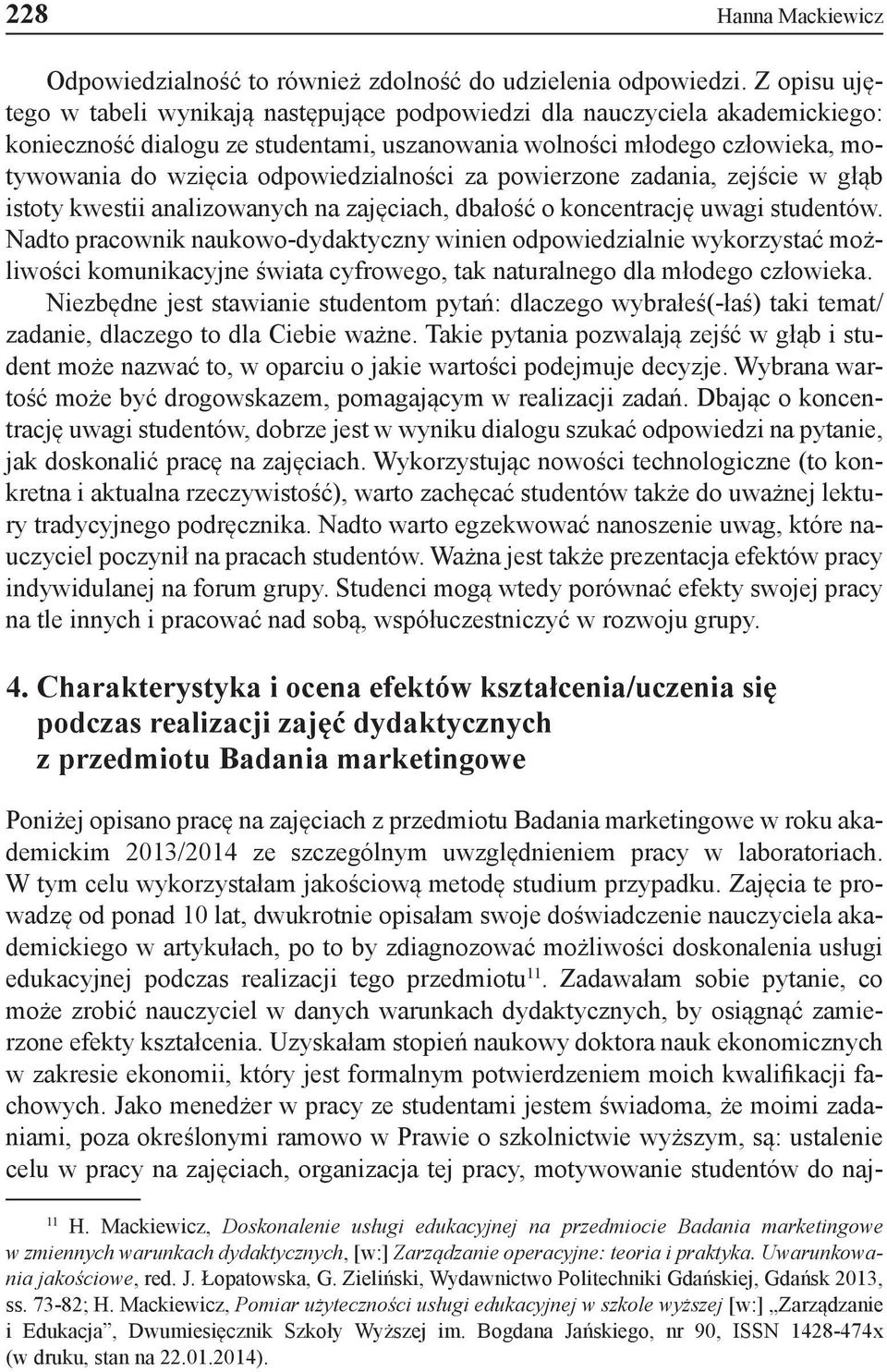 odpowiedzialności za powierzone zadania, zejście w głąb istoty kwestii analizowanych na zajęciach, dbałość o koncentrację uwagi studentów.