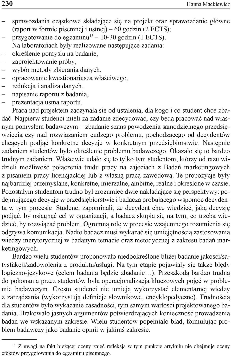 Na laboratoriach były realizowane następujące zadania: określenie pomysłu na badanie, zaprojektowanie próby, wybór metody zbierania danych, opracowanie kwestionariusza właściwego, redukcja i analiza