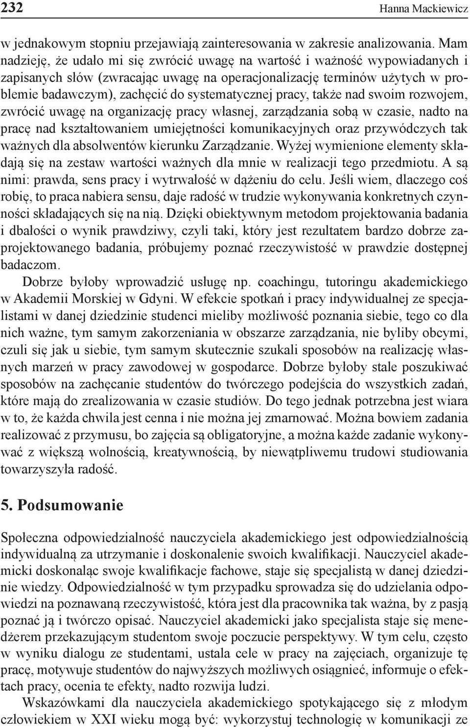 systematycznej pracy, także nad swoim rozwojem, zwrócić uwagę na organizację pracy własnej, zarządzania sobą w czasie, nadto na pracę nad kształtowaniem umiejętności komunikacyjnych oraz przywódczych