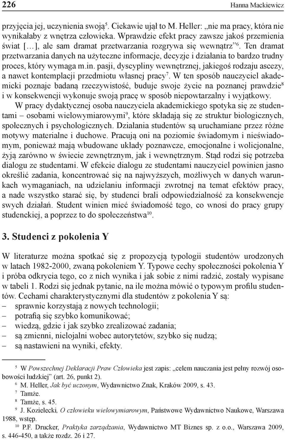 Ten dramat przetwarzania danych na użyteczne informacje, decyzje i działania to bardzo trudny proces, który wymaga m.in. pasji, dyscypliny wewnętrznej, jakiegoś rodzaju ascezy, a nawet kontemplacji przedmiotu własnej pracy 7.