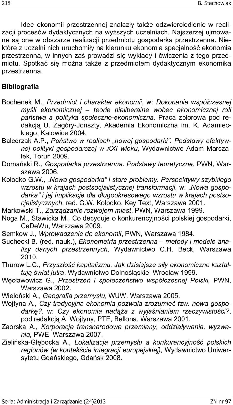 Niektóre z uczelni nich uruchomi y na kierunku ekonomia specjalno ekonomia przestrzenna, w innych za prowadzi si wyk ady i wiczenia z tego przedmiotu.