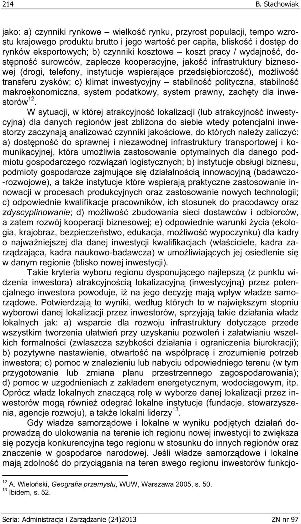 koszt pracy / wydajno, dost pno surowców, zaplecze kooperacyjne, jako infrastruktury biznesowej (drogi, telefony, instytucje wspieraj ce przedsi biorczo ), mo liwo transferu zysków; c) klimat