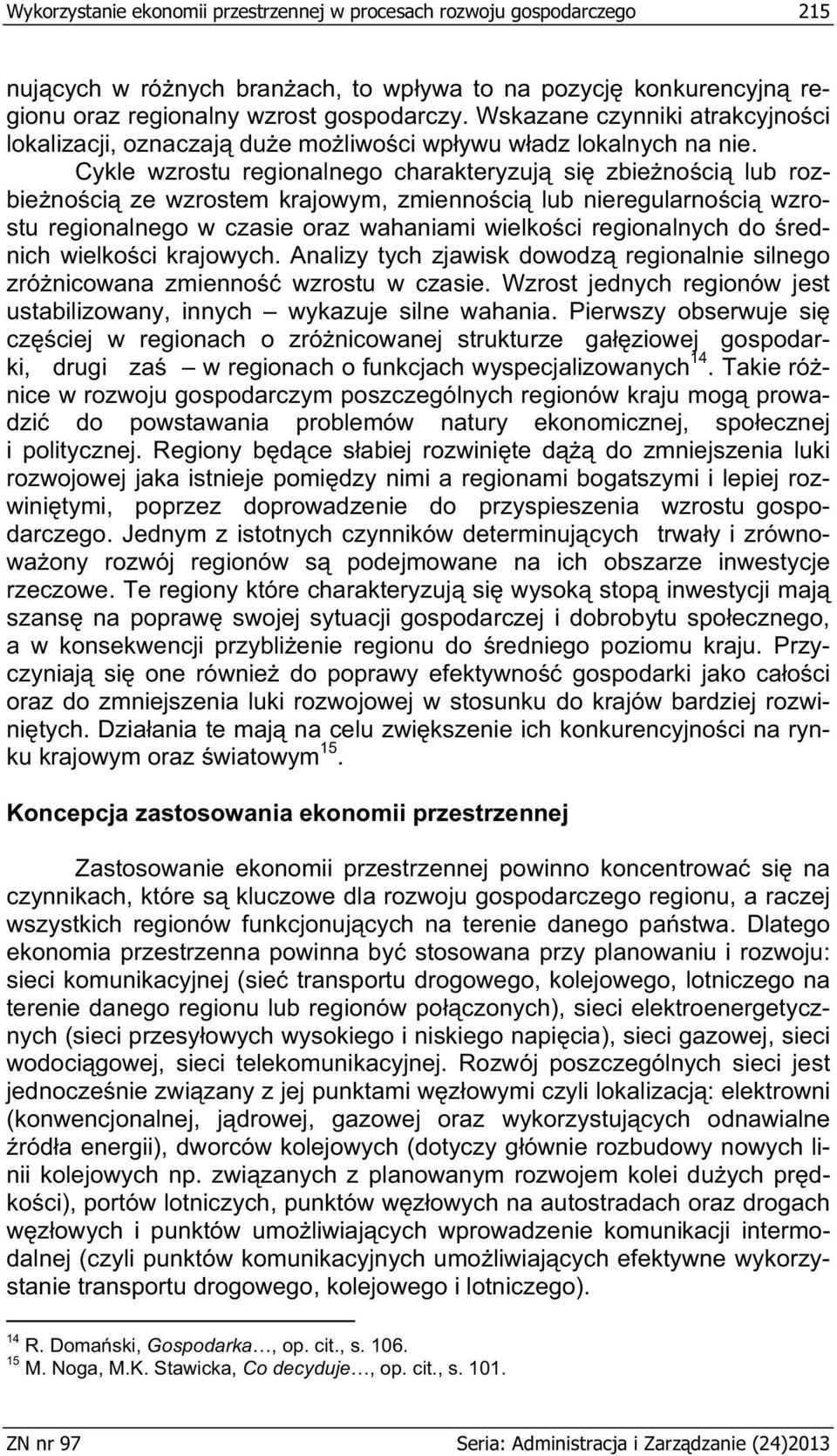 Cykle wzrostu regionalnego charakteryzuj si zbie no ci lub rozbie no ci ze wzrostem krajowym, zmienno ci lub nieregularno ci wzrostu regionalnego w czasie oraz wahaniami wielko ci regionalnych do