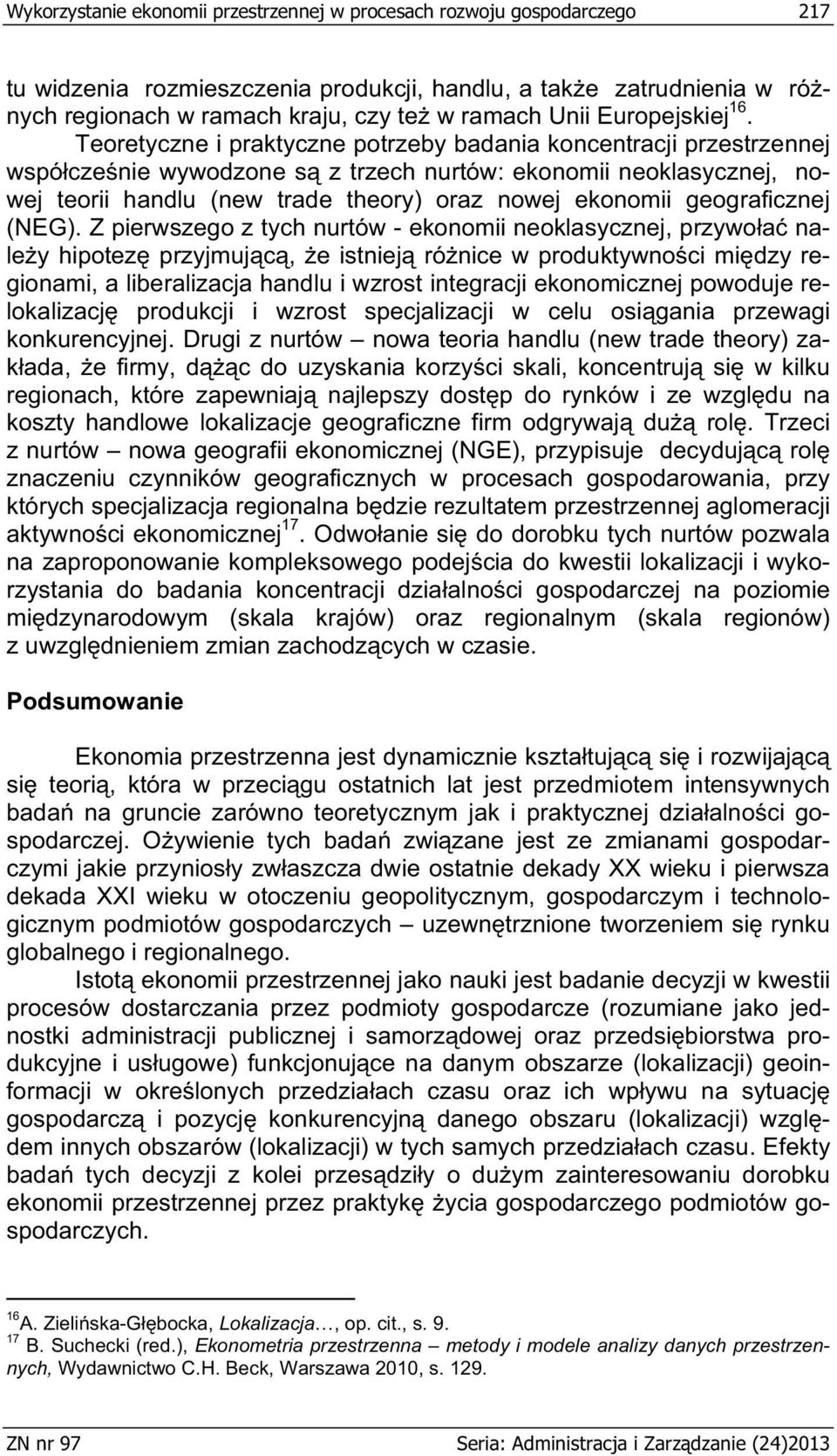 Teoretyczne i praktyczne potrzeby badania koncentracji przestrzennej wspó cze nie wywodzone s z trzech nurtów: ekonomii neoklasycznej, nowej teorii handlu (new trade theory) oraz nowej ekonomii