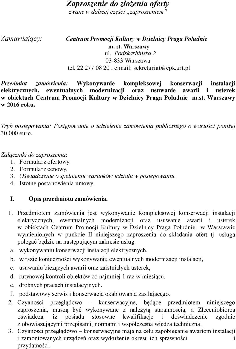 pl Przedmiot zamówienia: Wykonywanie kompleksowej konserwacji instalacji elektrycznych, ewentualnych modernizacji oraz usuwanie awarii i usterek w obiektach Centrum Promocji Kultury w Dzielnicy Praga