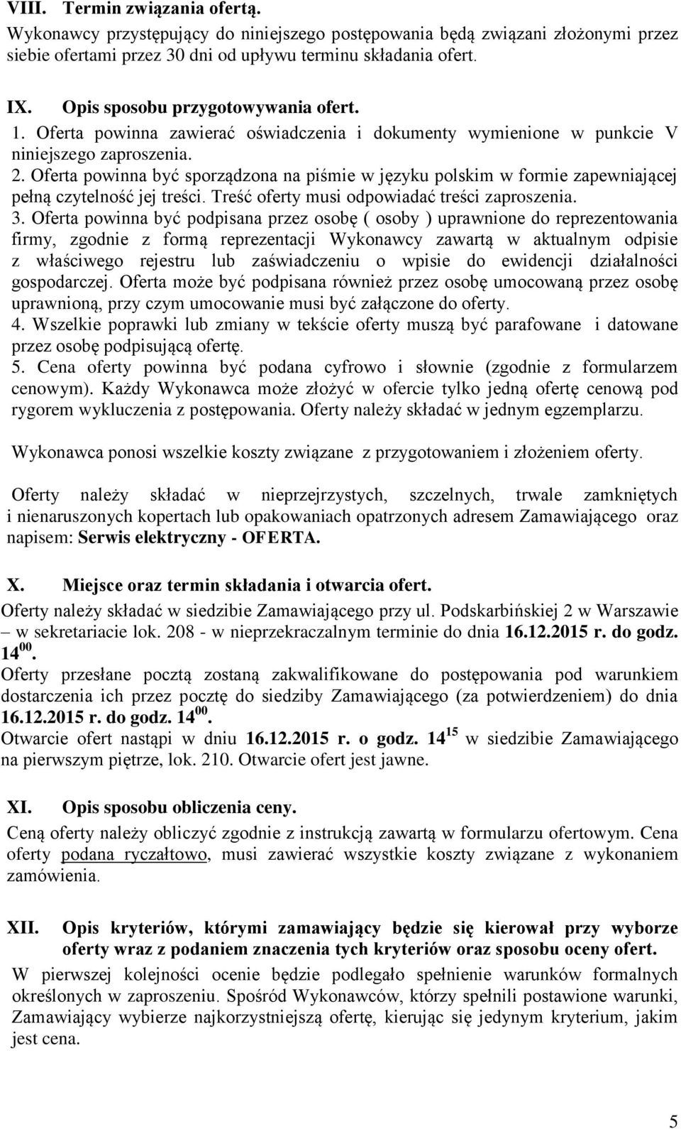 Oferta powinna być sporządzona na piśmie w języku polskim w formie zapewniającej pełną czytelność jej treści. Treść oferty musi odpowiadać treści zaproszenia. 3.