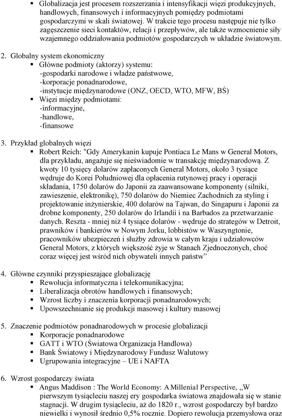 Globalny system ekonomiczny Główne podmioty (aktorzy) systemu: -gospodarki narodowe i władze państwowe, -korporacje ponadnarodowe, -instytucje międzynarodowe (ONZ, OECD, WTO, MFW, BŚ) Więzi między