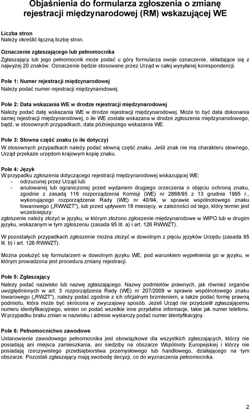 Oznaczenie będzie stosowane przez Urząd w całej wysyłanej korespondencji. Pole 1: Numer rejestracji międzynarodowej Należy podać numer rejestracji międzynarodowej.