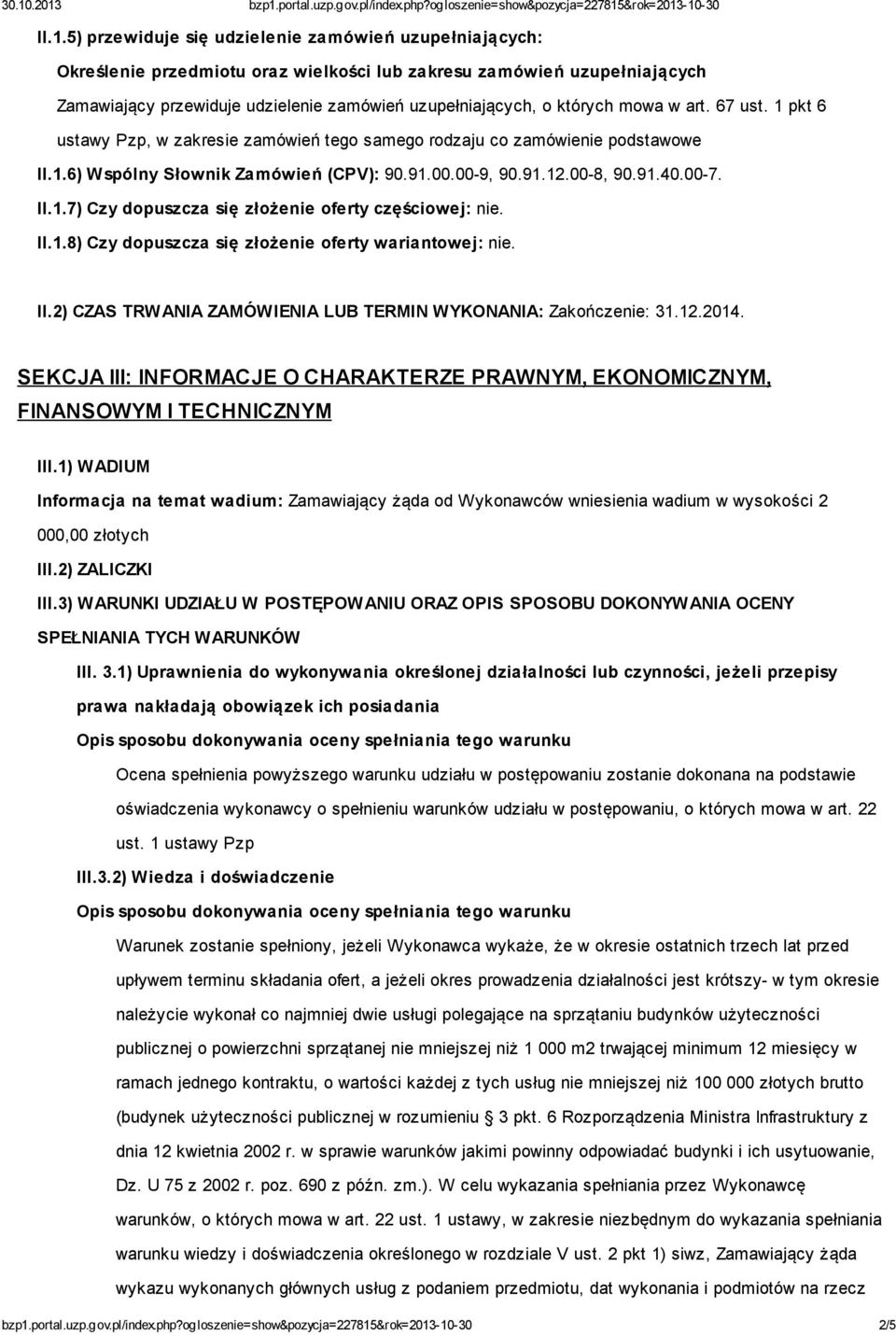 II.1.7) Czy dopuszcza się złożenie oferty częściowej: nie. II.1.8) Czy dopuszcza się złożenie oferty wariantowej: nie. II.2) CZAS TRWANIA ZAMÓWIENIA LUB TERMIN WYKONANIA: Zakończenie: 31.12.2014.