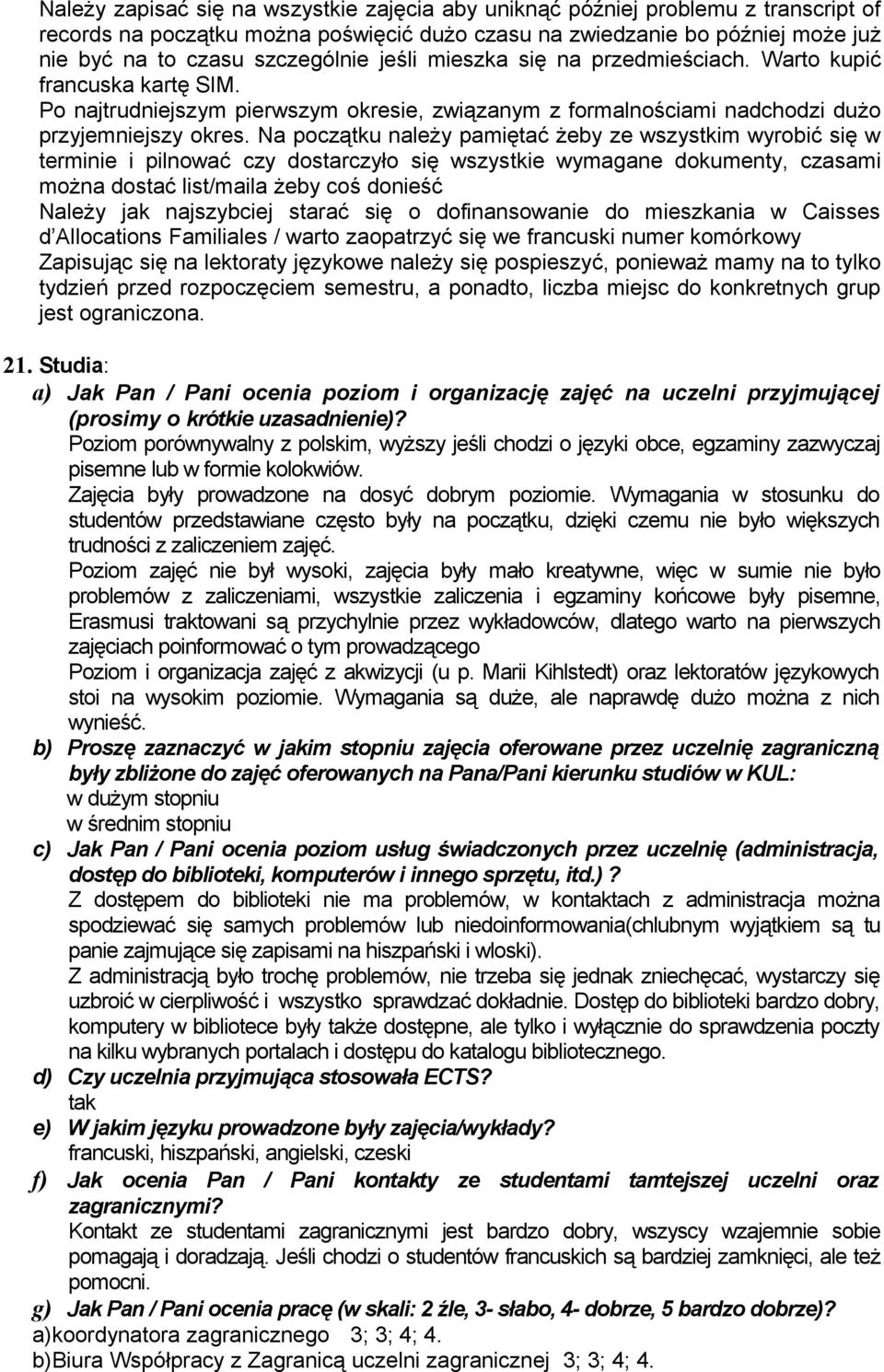 Na początku należy pamiętać żeby ze wszystkim wyrobić się w termi i pilnować czy dostarczyło się wszystkie wymagane dokumenty, czasami można dostać list/maila żeby coś dość Należy jak najszybciej