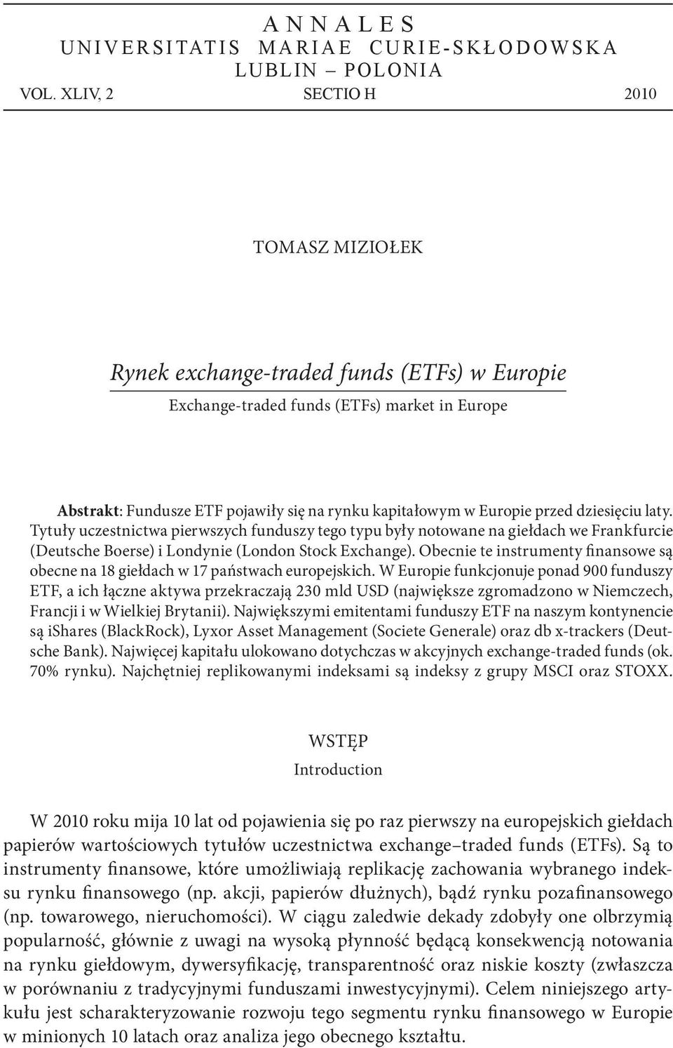 przed dziesięciu laty. Tytuły uczestnictwa pierwszych funduszy tego typu były notowane na giełdach we Frankfurcie (Deutsche Boerse) i Londynie (London Stock Exchange).