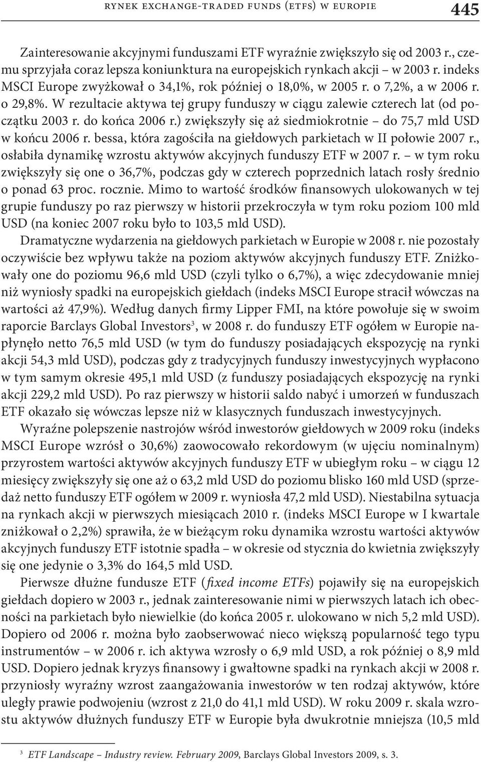 W rezultacie aktywa tej grupy funduszy w ciągu zalewie czterech lat (od początku 2003 r. do końca 2006 r.) zwiększyły się aż siedmiokrotnie do 75,7 mld USD w końcu 2006 r.