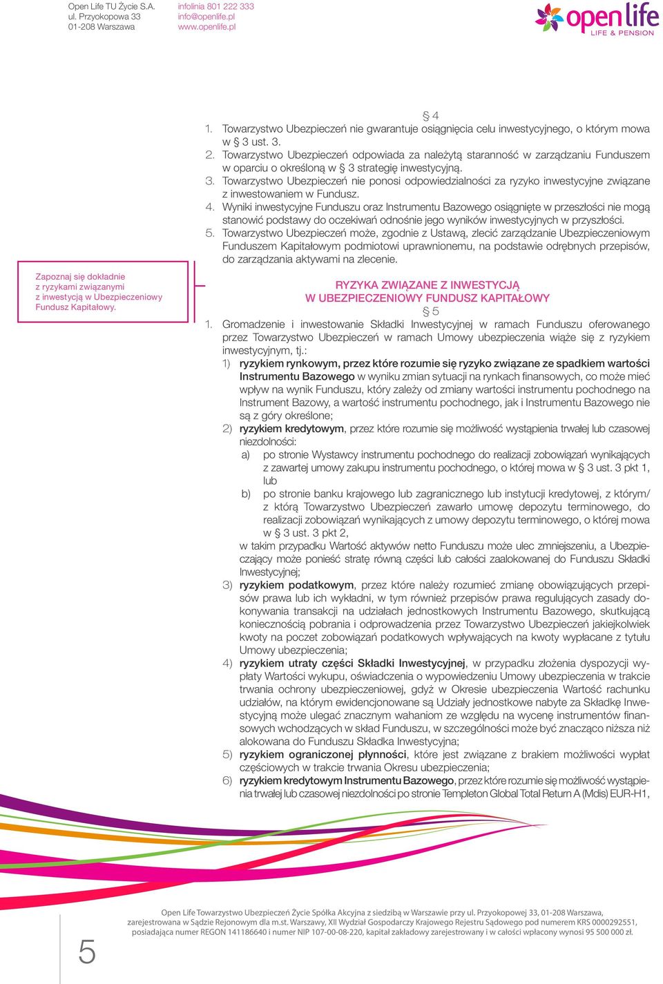 strategię inwestycyjną. 3. Towarzystwo Ubezpieczeń nie ponosi odpowiedzialności za ryzyko inwestycyjne związane z inwestowaniem w Fundusz. 4.