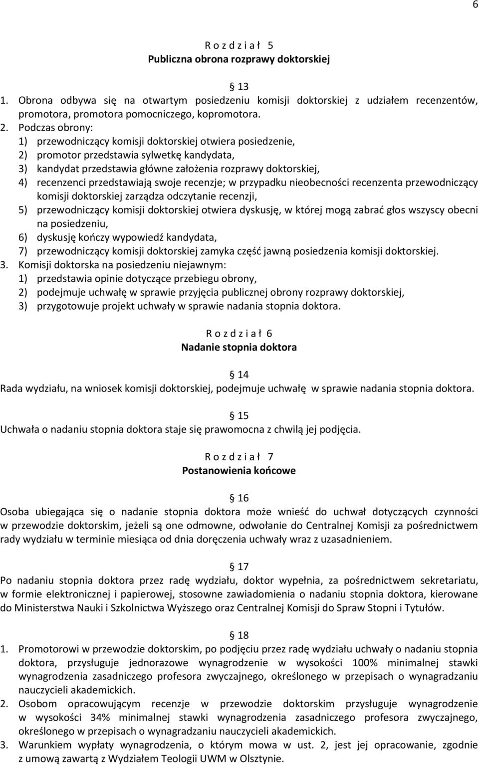 przedstawiają swoje recenzje; w przypadku nieobecności recenzenta przewodniczący komisji doktorskiej zarządza odczytanie recenzji, 5) przewodniczący komisji doktorskiej otwiera dyskusję, w której