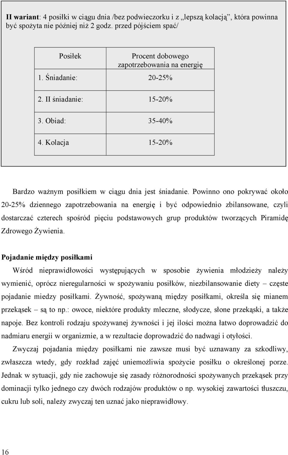 Powinno ono pokrywa oko o 20-25% dziennego zapotrzebowania na energi i by odpowiednio zbilansowane, czyli dostarcza czterech spo ród pi ciu podstawowych grup produktów tworz cych Piramid Zdrowego