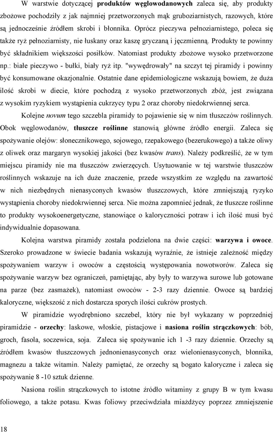 Natomiast produkty zbo owe wysoko przetworzone np.: bia e pieczywo - bu ki, bia y ry itp. "wyw drowa y" na szczyt tej piramidy i powinny by konsumowane okazjonalnie.