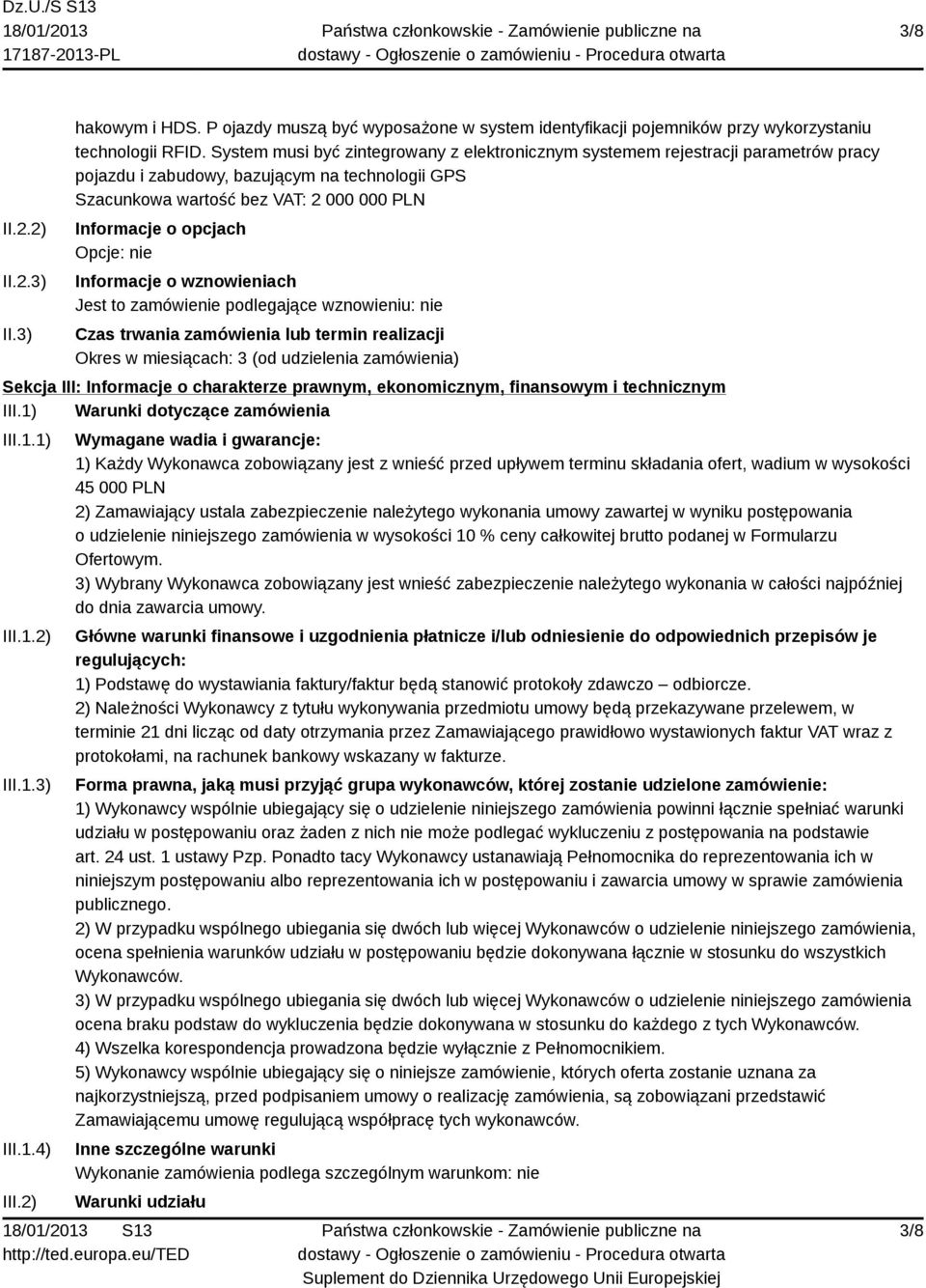 Opcje: nie Informacje o wznowieniach Jest to zamówienie podlegające wznowieniu: nie Czas trwania zamówienia lub termin realizacji Okres w miesiącach: 3 (od udzielenia zamówienia) Sekcja III: