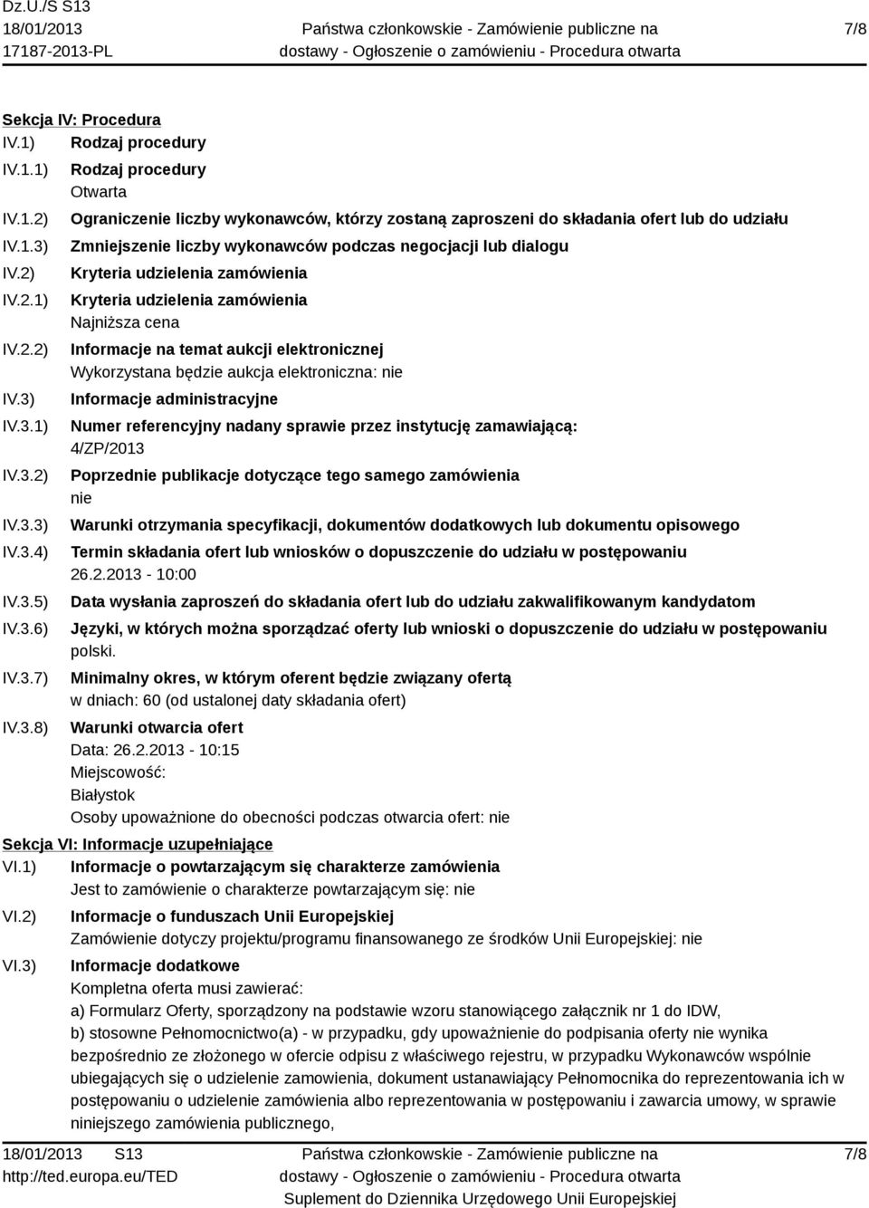 IV.3.1) IV.3.2) IV.3.3) IV.3.4) IV.3.5) IV.3.6) IV.3.7) IV.3.8) Rodzaj procedury Otwarta Ograniczenie liczby wykonawców, którzy zostaną zaproszeni do składania ofert lub do udziału Zmniejszenie