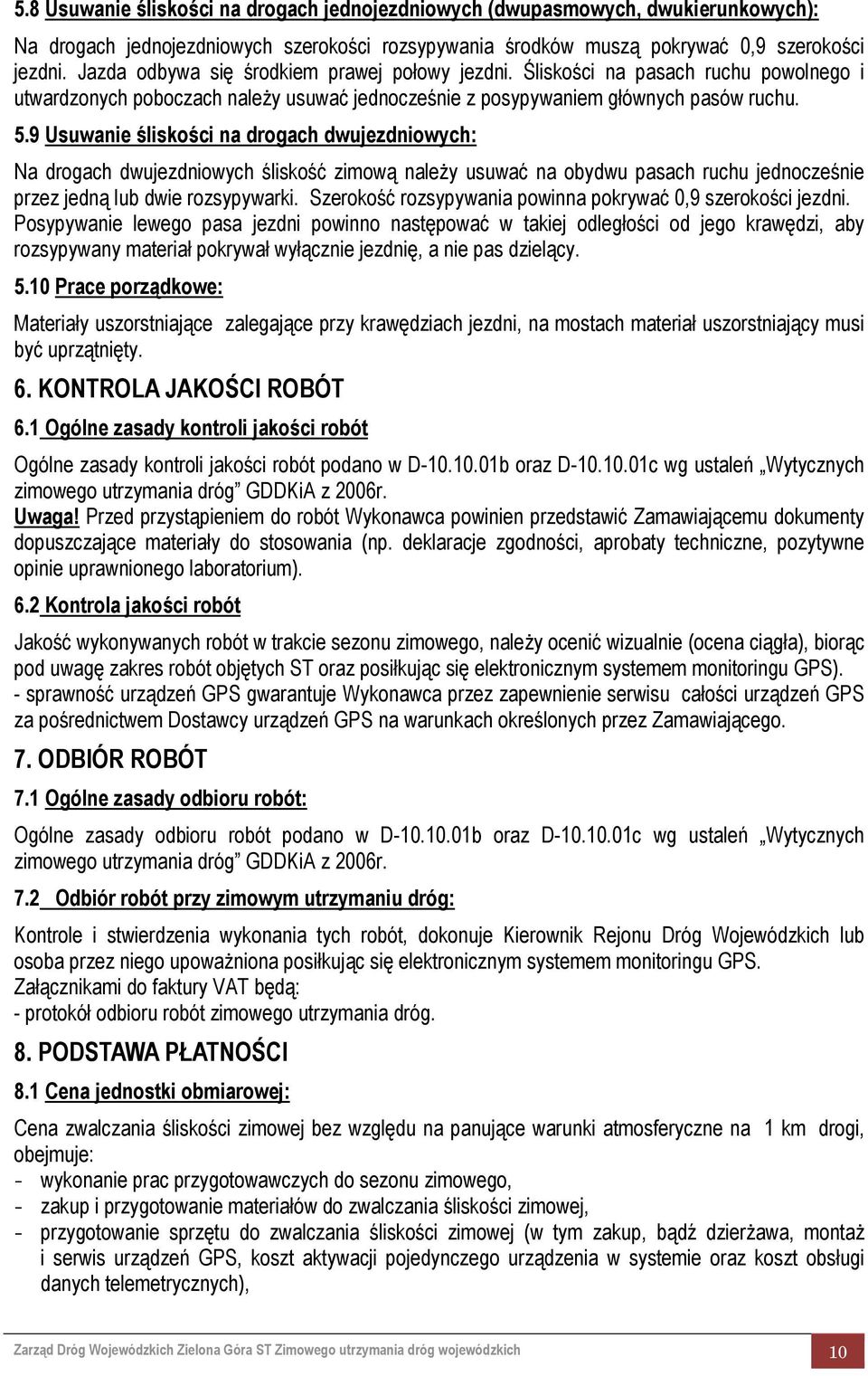 9 Usuwanie śliskości na drogach dwujezdniowych: Na drogach dwujezdniowych śliskość zimową należy usuwać na obydwu pasach ruchu jednocześnie przez jedną lub dwie rozsypywarki.