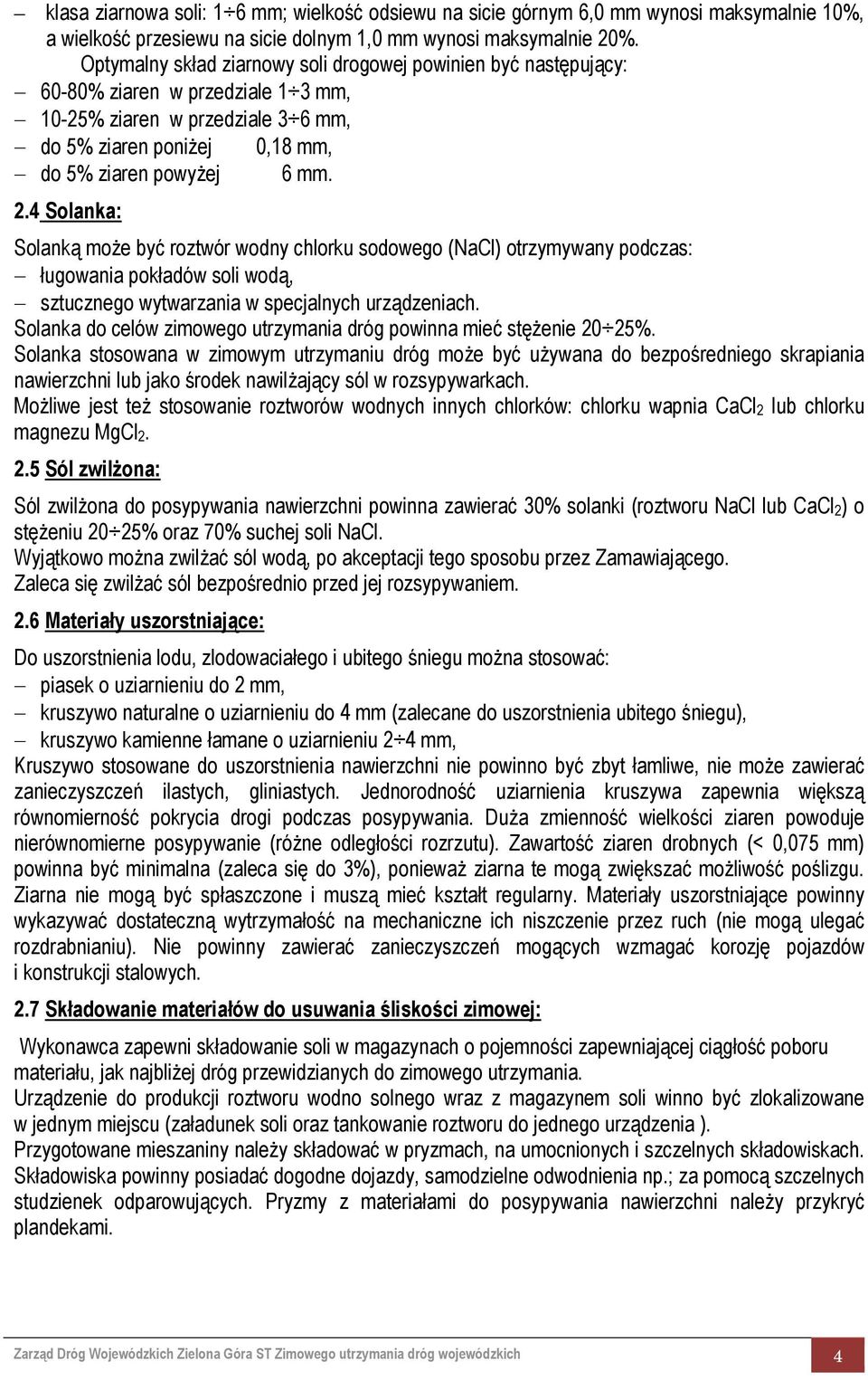 4 Solanka: Solanką może być roztwór wodny chlorku sodowego (NaCl) otrzymywany podczas: ługowania pokładów soli wodą, sztucznego wytwarzania w specjalnych urządzeniach.