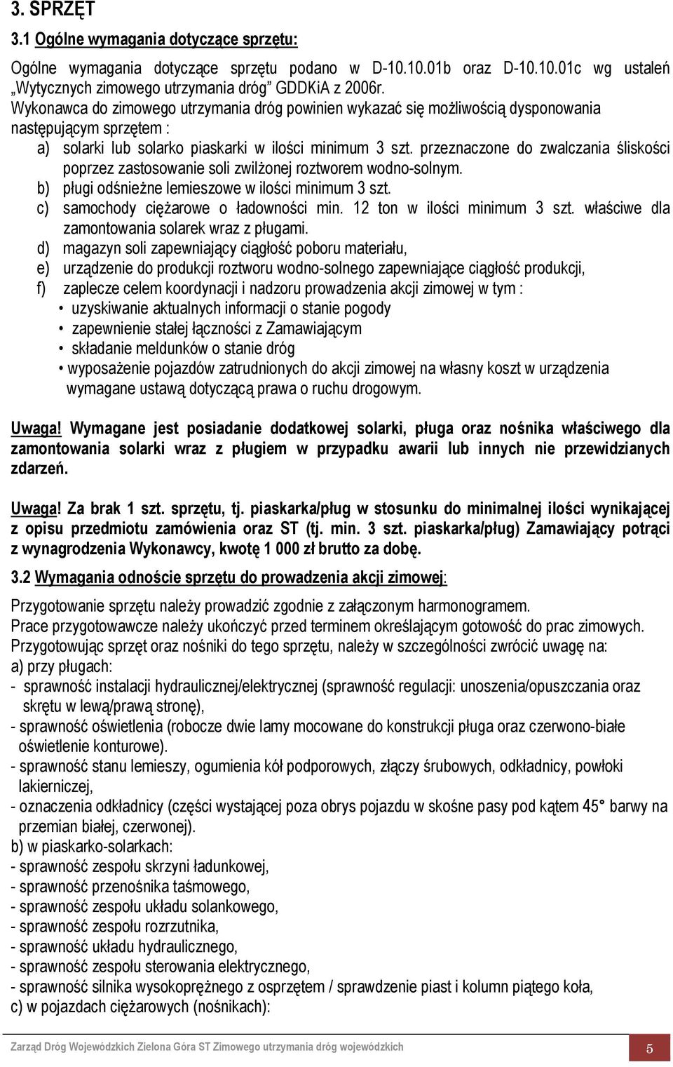 przeznaczone do zwalczania śliskości poprzez zastosowanie soli zwilżonej roztworem wodno-solnym. b) pługi odśnieżne lemieszowe w ilości minimum 3 szt. c) samochody ciężarowe o ładowności min.