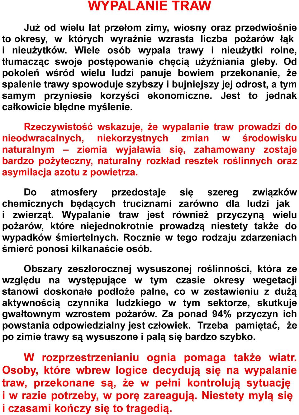 Od pokoleń wśród wielu ludzi panuje bowiem przekonanie, że spalenie trawy spowoduje szybszy i bujniejszy jej odrost, a tym samym przyniesie korzyści ekonomiczne.