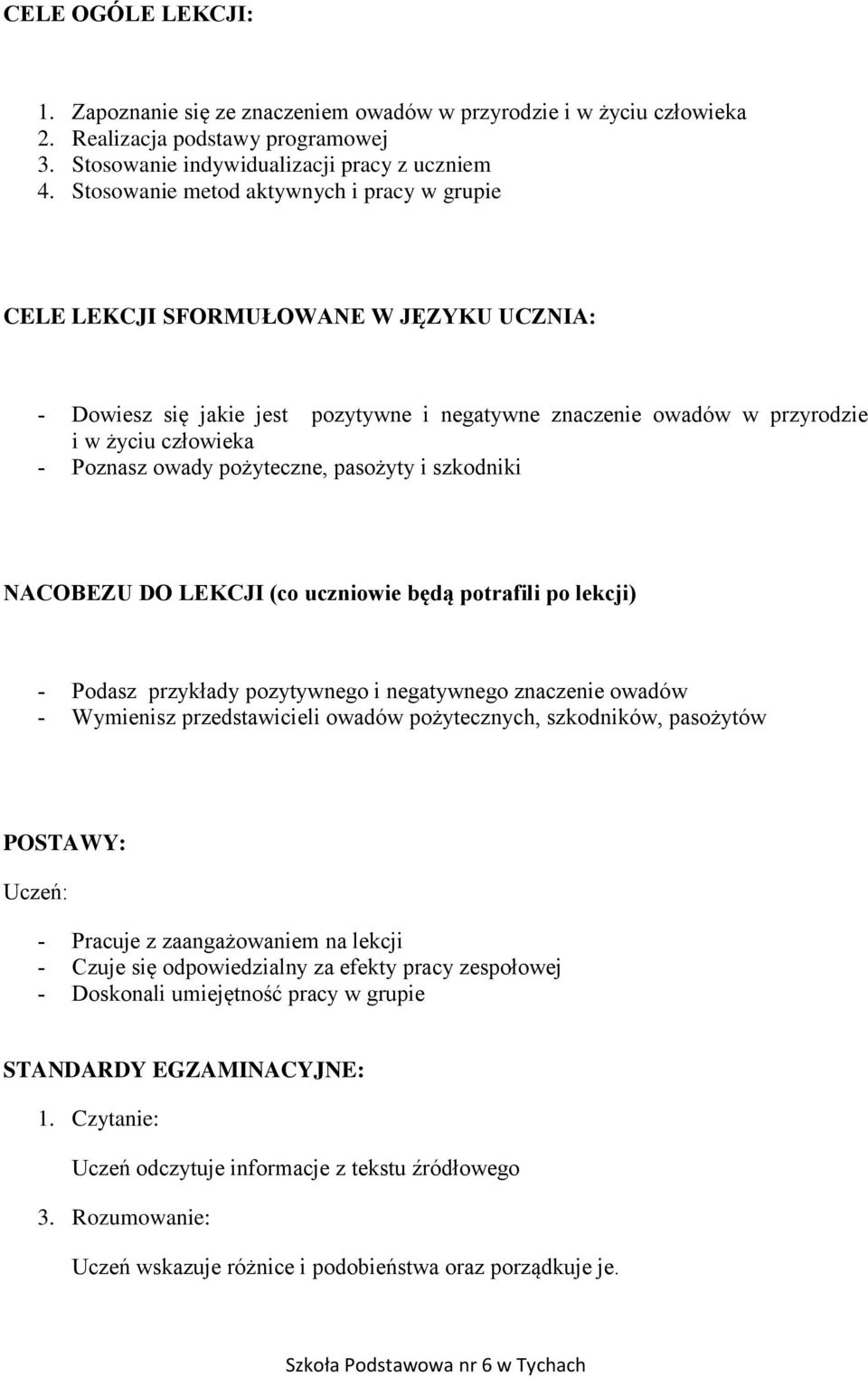 pożyteczne, pasożyty i szkodniki NACOBEZU DO LEKCJI (co uczniowie będą potrafili po lekcji) Podasz przykłady pozytywnego i negatywnego znaczenie owadów Wymienisz przedstawicieli owadów pożytecznych,