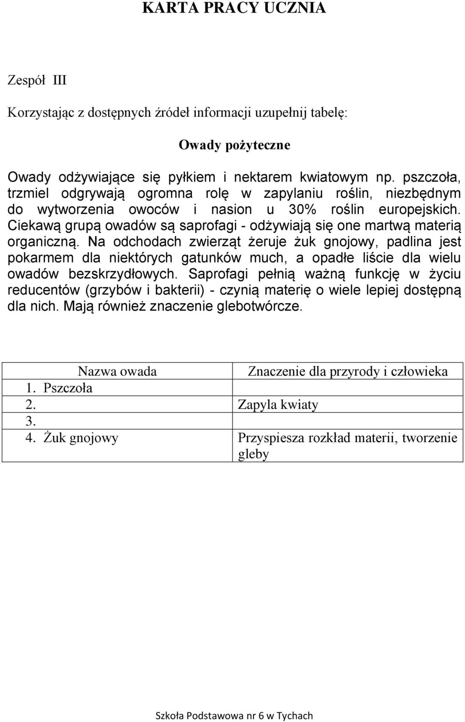 Ciekawą grupą owadów są saprofagi - odżywiają się one martwą materią organiczną.