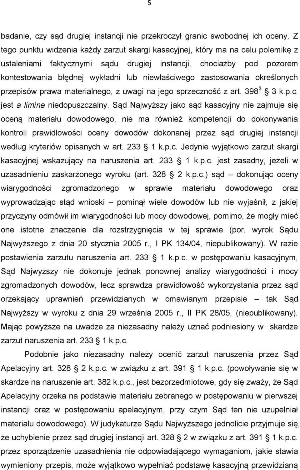 niewłaściwego zastosowania określonych przepisów prawa materialnego, z uwagi na jego sprzeczność z art. 398 3 3 k.p.c. jest a limine niedopuszczalny.