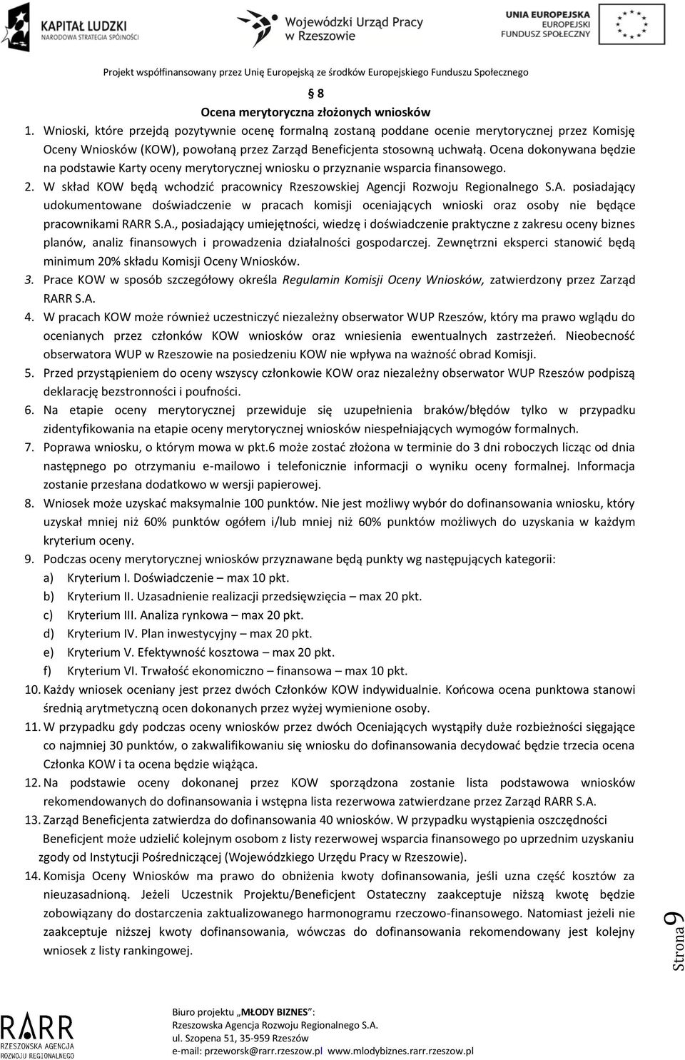 Ocena dokonywana będzie na podstawie Karty oceny merytorycznej wniosku o przyznanie wsparcia finansowego. 2. W skład KOW będą wchodzid pracownicy Rzeszowskiej Ag