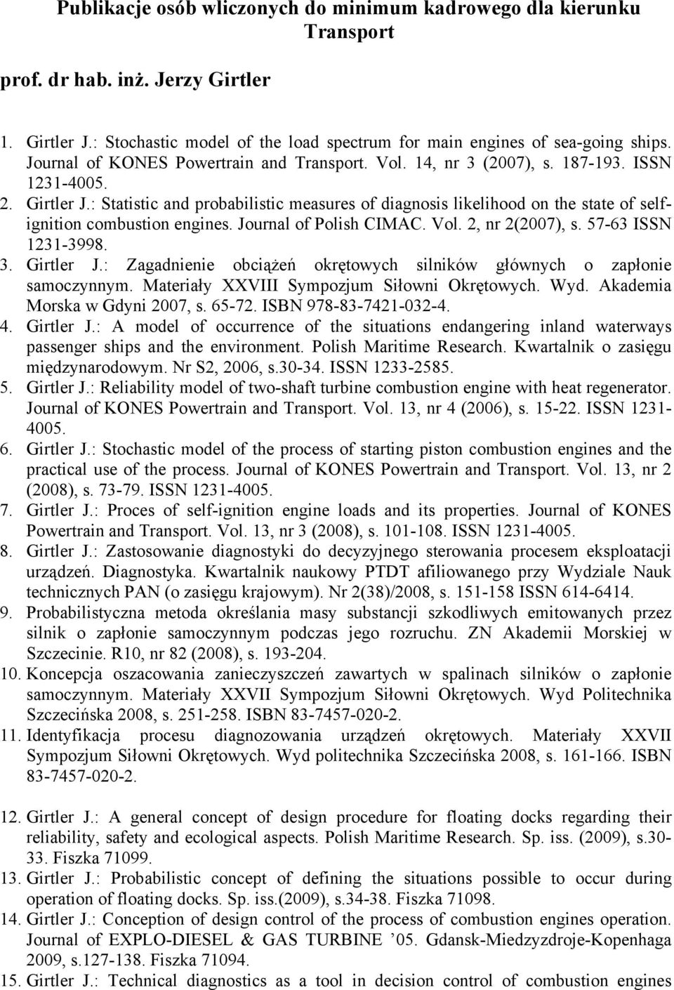 : Statistic and probabilistic measures of diagnosis likelihood on the state of selfignition combustion engines. Journal of Polish CIMAC. Vol. 2, nr 2(2007), s. 57-63 ISSN 1231-3998. 3. Girtler J.