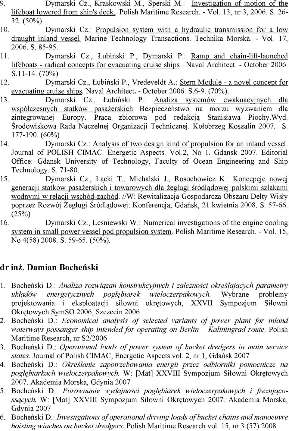 : Ramp and chain-lift-launched lifeboats - radical concepts for evacuating cruise ships. Naval Architect. - October 2006. S.11-14. (70%) 12. Dymarski Cz., Łubiński P., Vredeveldt A.