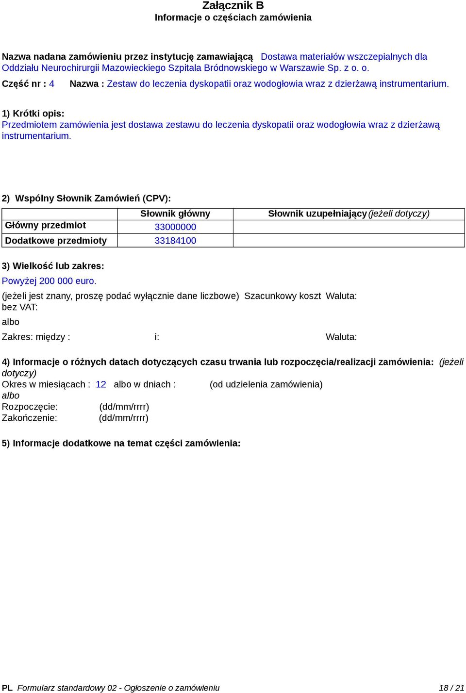 1) Krótki opis: Przedmiotem zamówienia jest dostawa zestawu do leczenia dyskopatii oraz wodogłowia wraz z dzierżawą instrumentarium.